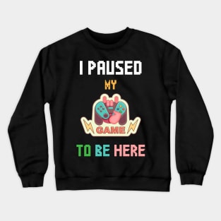 I Paused My Game To Be Here T-shirt Funny Shirt For Gamers Crewneck Sweatshirt